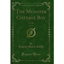 The Munster Cottage Boy, Vol. 4 of 4: A Tale (Classic Reprint)