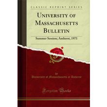 University of Massachusetts Bulletin: Summer Session; Amherst, 1971