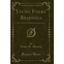 Young Folks' Readings: For Social and Public Entertainment (Classic Reprint)