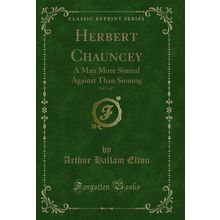 Herbert Chauncey, Vol. 3 of 3: A Man More Sinned Against Than Sinning