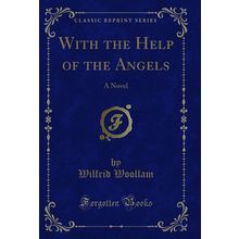 With the Help of the Angels: A Novel (Classic Reprint)