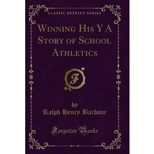 Winning His Y A Story of School Athletics (Classic Reprint)