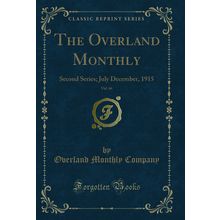 The Overland Monthly, Vol. 66: Second Series; July December, 1915