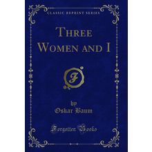 Three Women and I (Classic Reprint)