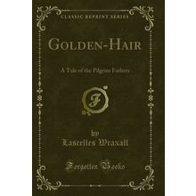 Golden-Hair: A Tale of the Pilgrim Fathers (Classic Reprint)