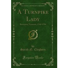 A Turnpike Lady: Beartown, Vermont, 1768-1796 (Classic Reprint)