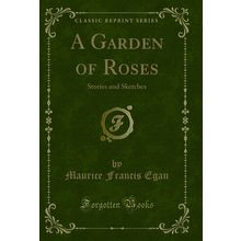 A Garden of Roses: Stories and Sketches (Classic Reprint)