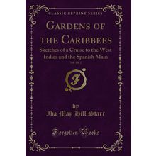 Gardens of the Caribbees, Vol. 1 of 2 (Classic Reprint)