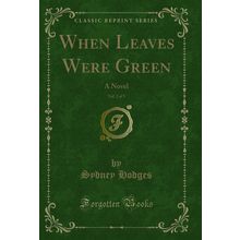 When Leaves Were Green, Vol. 2 of 3: A Novel (Classic Reprint)
