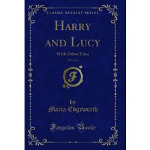 Harry and Lucy, Vol. 2 of 2: With Other Tales (Classic Reprint)
