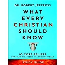 What Every Christian Should Know Study Guide 10 Core Beliefs For Standing Strong