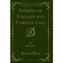 Stories of English and Foreign Life (Classic Reprint)