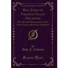 Bill Jones of Paradise Valley Oklahoma (Classic Reprint)
