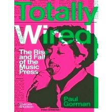 Totally Wired - The Rise and Fall of the Music Press by Paul Gorman