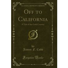 Off to California: A Tale of the Gold Country (Classic Reprint)
