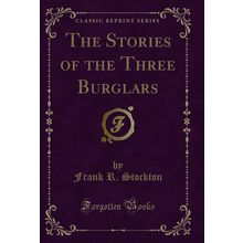 The Stories of the Three Burglars (Classic Reprint)