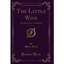 The Little Wife, Vol. 2 of 3: And the Baronet's Daughters (Classic Reprint)