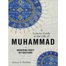A Concise Guide To The Life Of Muhammad Answering Thirty Key Questions
