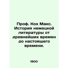 Prof. Koch Max. History of German literature from ancient times to the present.