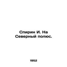 Spirin I. To the North Pole. In Russian /Spirin I. Na Severnyy polyus.