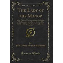The Lady of the Manor, Vol. 4 of 4 (Classic Reprint)