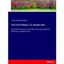 The Life of Major J.G. Semple Lisle - James George Semple