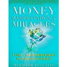 Money, Manifestation Miracles: A Guide To Transforming Women's Relationships Wit