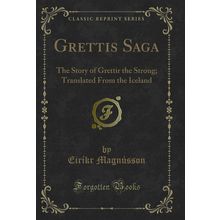 Grettis Saga: The Story of Grettir the Strong; Translated From the Iceland