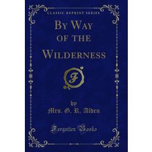 By Way of the Wilderness (Classic Reprint)