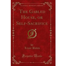 The Gabled House, or Self-Sacrifice (Classic Reprint)