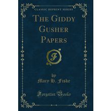 The Giddy Gusher Papers (Classic Reprint)