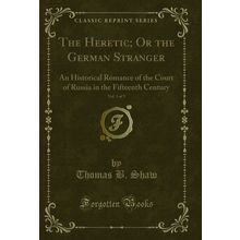 The Heretic; Or the German Stranger, Vol. 3 of 3 (Classic Reprint)