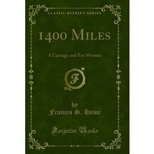 1400 Miles: A Carriage and Too Women (Classic Reprint)