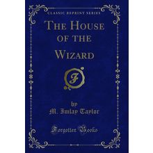 The House of the Wizard (Classic Reprint)