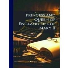 Princess and Queen of England Life of Mary II