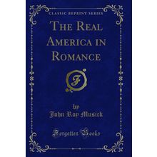 The Real America in Romance (Classic Reprint)