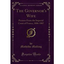 The Governor's Wife: Pictures From the Imperial Court of France, 1806-1807