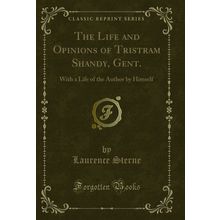 The Life and Opinions of Tristram Shandy (Classic Reprint)