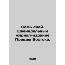 Seven days. Weekly magazine-edition of Pravda Vostok. In Russian /Sem dney. Ezh