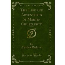 The Life and Adventures of Martin Chuzzlewit, Vol. 2 of 2 (Classic Reprint)