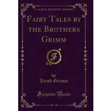 Fairy Tales by the Brothers Grimm (Classic Reprint)