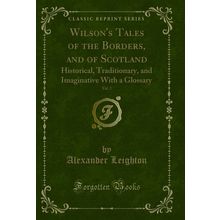 Wilson's Tales of the Borders, and of Scotland, Vol. 2 (Classic Reprint)