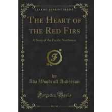 The Heart of the Red Firs: A Story of the Pacific Northwest (Classic Reprint)