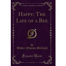 Happy: The Life of a Bee (Classic Reprint)