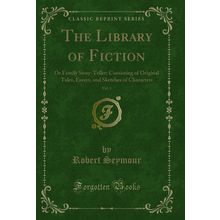 The Library of Fiction, Vol. 1: Or Family Story-Teller (Classic Reprint)