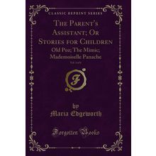 The Parent's Assistant; Or Stories for Children, Vol. 4 of 6 (Classic Reprint)