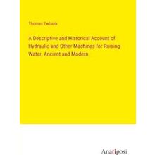 A Descriptive and Historical Account of Hydraulic and Other Machines for Raising