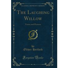 The Laughing Willow: Verses and Pictures (Classic Reprint)