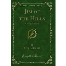 Jim of the Hills: A Story in Rhyme (Classic Reprint)