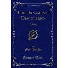 The Ornaments Discovered: A Story (Classic Reprint)